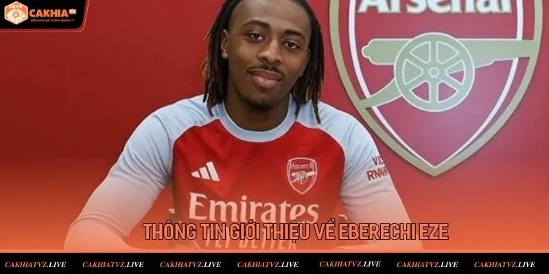 Thông tin giới thiệu về siêu sao bóng đá lừng danh Eberechi Eze